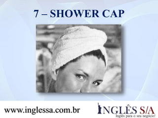 7 – SHOWER CAP
www.inglessa.com.br
 