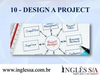 10 - DESIGN A PROJECT
www.inglessa.com.br