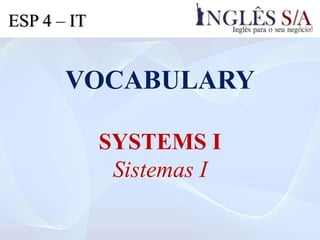 VOCABULARY
SYSTEMS I
Sistemas I
ESP 4 – IT
 