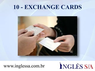 10 - EXCHANGE CARDS
www.inglessa.com.br
 