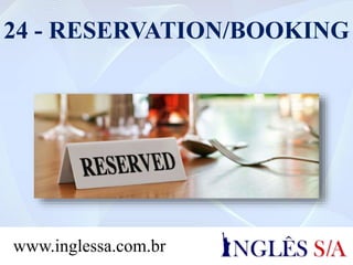24 - RESERVATION/BOOKING
www.inglessa.com.br
 