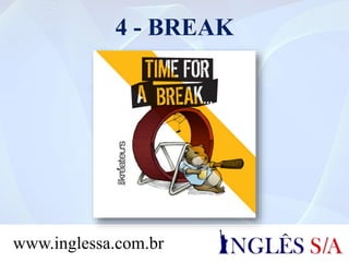 4 - BREAK
www.inglessa.com.br
 