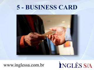 5 - BUSINESS CARD
www.inglessa.com.br
 
