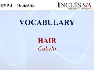 VOCABULARY
HAIR
Cabelo
ESP 4 – Boticário
 