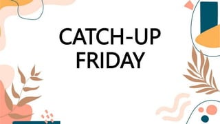 CATCH-UP
FRIDAY
 