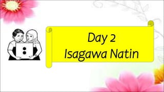 Day 2
Isagawa Natin
 
