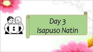 Day 3
Isapuso Natin
 