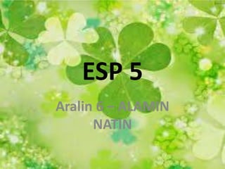 ESP 5
Aralin 6 – ALAMIN
NATIN
 