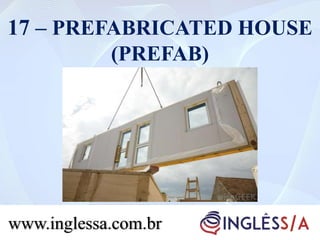 17 – PREFABRICATED HOUSE
(PREFAB)
www.inglessa.com.br
 