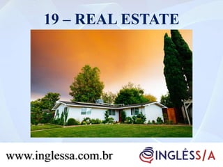 19 – REAL ESTATE
www.inglessa.com.br
 