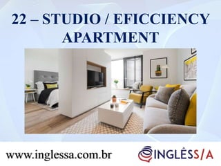22 – STUDIO / EFICCIENCY
APARTMENT
www.inglessa.com.br
 