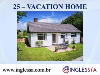 25 – VACATION HOME
www.inglessa.com.br
 