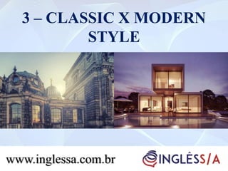 3 – CLASSIC X MODERN
STYLE
www.inglessa.com.br
 