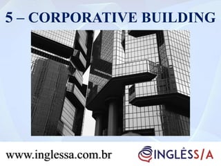 5 – CORPORATIVE BUILDING
www.inglessa.com.br
 