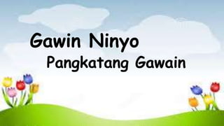 Gawin Ninyo
Pangkatang Gawain
 