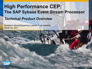 High Performance CEP:
The SAP Sybase Event Stream Processor
Technical Product Overview
Speaker’s Name/Department (delete if not needed)
Month 00, 2011
 