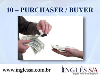 10 – PURCHASER / BUYER
www.inglessa.com.br