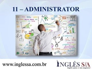 11 – ADMINISTRATOR
www.inglessa.com.br