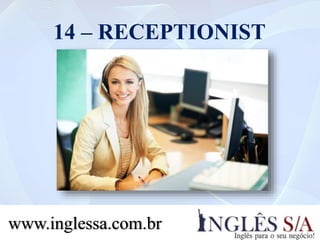 14 – RECEPTIONIST
www.inglessa.com.br