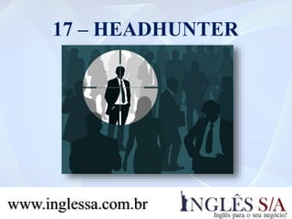 17 – HEADHUNTER
www.inglessa.com.br