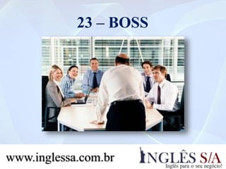 23 – BOSS
www.inglessa.com.br