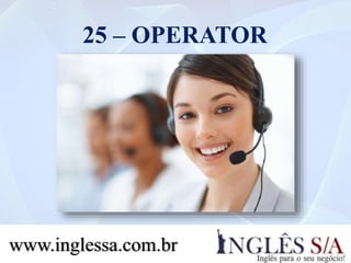 25 – OPERATOR
www.inglessa.com.br