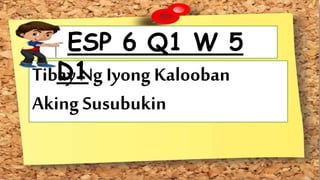 TibayNg Iyong Kalooban
Aking Susubukin
ESP 6 Q1 W 5
D1
 