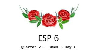 ESP 6
Quarter 2 - Week 3 Day 4
 