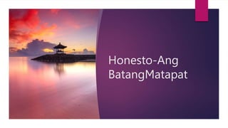 Honesto-Ang
BatangMatapat
 