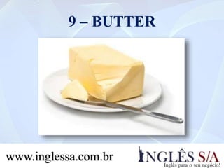 9 – BUTTER
www.inglessa.com.br