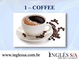 1 – COFFEE
www.inglessa.com.br