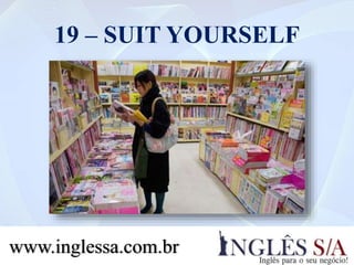 19 – SUIT YOURSELF
www.inglessa.com.br