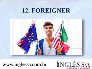 12. FOREIGNER
www.inglessa.com.br
 