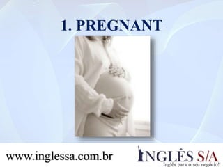 1. PREGNANT
www.inglessa.com.br
 