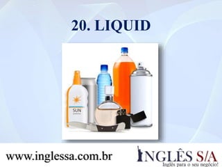 20. LIQUID
www.inglessa.com.br
 
