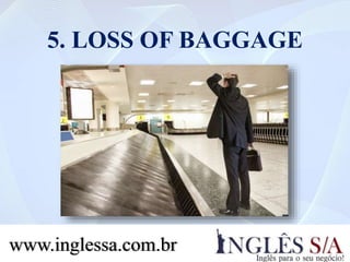 5. LOSS OF BAGGAGE
www.inglessa.com.br
 