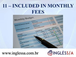 11 – INCLUDED IN MONTHLY
FEES
www.inglessa.com.br
 