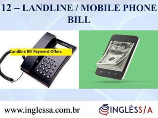 12 – LANDLINE / MOBILE PHONE
BILL
www.inglessa.com.br
 
