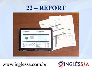 22 – REPORT
www.inglessa.com.br
 