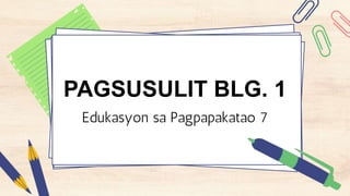 PAGSUSULIT BLG. 1
Edukasyon sa Pagpapakatao 7
 