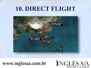10. DIRECT FLIGHT
www.inglessa.com.br
 