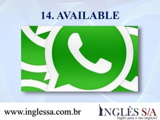 14. AVAILABLE
www.inglessa.com.br
 