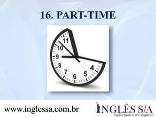 16. PART-TIME
www.inglessa.com.br
 