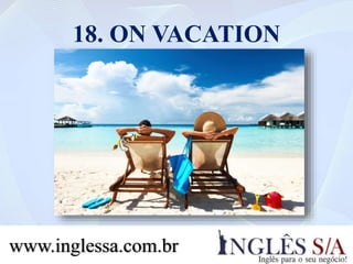 18. ON VACATION
www.inglessa.com.br
 
