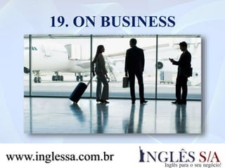 19. ON BUSINESS
www.inglessa.com.br
 