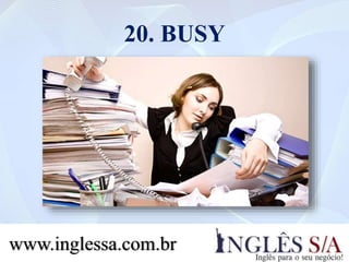 20. BUSY
www.inglessa.com.br
 