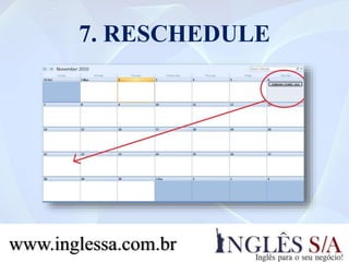 7. RESCHEDULE
www.inglessa.com.br
 
