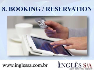 8. BOOKING / RESERVATION
www.inglessa.com.br
 