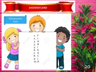ANSWERCARD
1. F
2. J
3. H
4. B
5. I
6. E
7. A
8. C
9. J
10. D
#Assessment
Card:
20
 