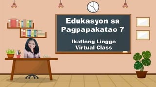 Edukasyon sa
Pagpapakatao 7
Ikatlong Linggo
Virtual Class
 